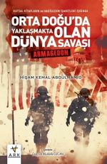Kutsal Kitapların ve Hadislerin İşaretleri Işığında Orta Doğu'da Yaklaşmakta Olan Dünya Savaşı - Armagedon 