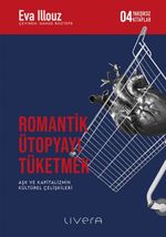 Romantik Ütopyayı Tüketmek & Aşk ve Kapitalizmin Kültürel Çelişkileri 