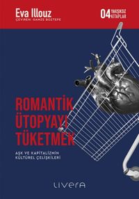 Romantik Ütopyayı Tüketmek & Aşk ve Kapitalizmin Kültürel Çelişkileri 