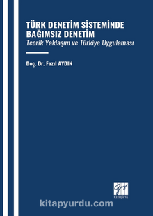 Türk Denetim Sisteminde Bağımsız Denetim Teorik Yaklaşım Ve Türkiye Uygulaması
