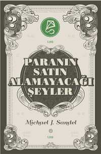 Paranın Satın Alamayacağı Şeyler / Piyasanın Ahlakî Sınırları