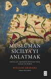 M&uuml;sl&uuml;man Sicilyayı Anlatmak / Orta&ccedil;ağ Akdeniz D&uuml;nyasında Savaş ve Barış