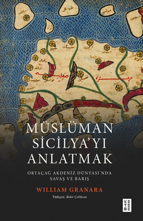 Müslüman Sicilyayı Anlatmak / Ortaçağ Akdeniz Dünyasında Savaş ve Barış