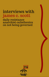 Interviews with James C. Scott & Daily Resistance, Anarchist Calisthenics, On Not Being Governed