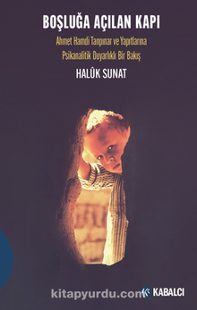 Boşluğa Açılan Kapı / Ahmet Hamdi Tanpınar ve Yapıtlarına  Psikanalitik Duyarlıklı Bir Bakış