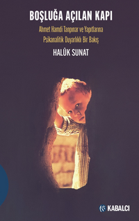 Boşluğa Açılan Kapı / Ahmet Hamdi Tanpınar ve Yapıtlarına  Psikanalitik Duyarlıklı Bir Bakış