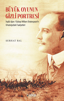 Büyük Oyunun Gizli Portresi   İngiliz Ajanı Yüzbaşı Wıllıam Shakespear'in Ortadoğu'daki Faaliyetleri 
