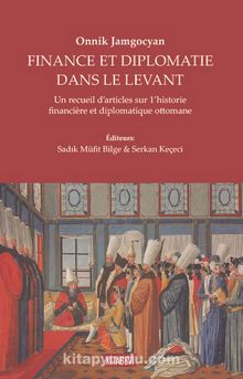 Finance Et Diplomatie Dans Le Levant & Un Recueil D’articles Sur 1’historie Financière Et Diplomatique Ottomane