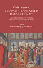 Finance Et Diplomatie Dans Le Levant & Un Recueil D'articles Sur 1'historie Financière Et Diplomatique Ottomane