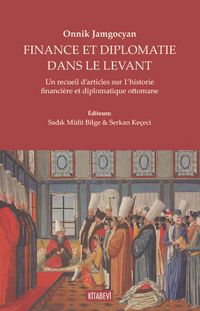 Finance Et Diplomatie Dans Le Levant & Un Recueil D’articles Sur 1’historie Financière Et Diplomatique Ottomane