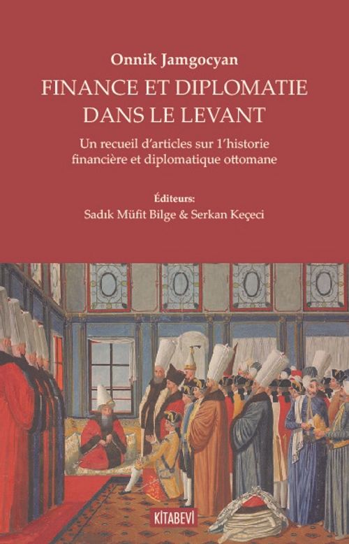 Finance Et Diplomatie Dans Le Levant & Un Recueil D'articles Sur 1'historie Financière Et Diplomatique Ottomane
