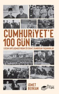 Cumhuriyet'e 100 Gün & Lozan Antlaşması'ndan 29 Ekim'e Günbegün Yaşananlar