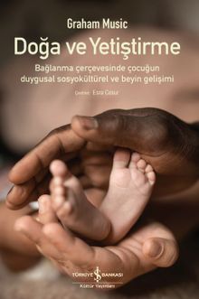 Doğa ve Yetiştirme & Bağlanma Çerçevesinde Çocuğun Duygusal Sosyokültürel ve Beyin Gelişimi