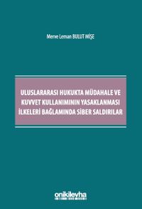 Uluslararası Hukukta Müdahale ve Kuvvet Kullanımının Yasaklanması İlkeleri Bağlamında Siber Saldırılar
