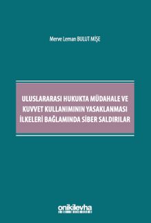 Uluslararası Hukukta Müdahale ve Kuvvet Kullanımının Yasaklanması İlkeleri Bağlamında Siber Saldırılar