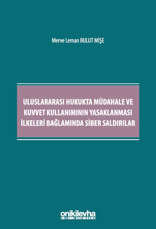 Uluslararası Hukukta Müdahale ve Kuvvet Kullanımının Yasaklanması İlkeleri Bağlamında Siber Saldırılar