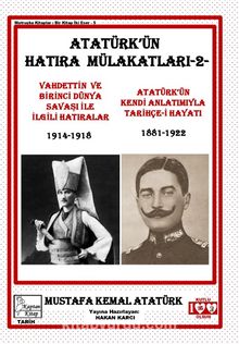 Atatürk’ün Hatıra Mülakatları 2 & Vahdettin Ve Birinci Dünya Savaşı İle İlgili Hatıralar - Atatürk’ün Kendi Anlatımıyla Tarihçe-i Hayatı