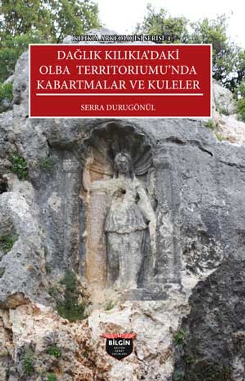 Dağlık Kilikia'daki Olba Territoriumu'nda Kabartmalar ve Kuleler / Kilikia Arkeolojisi Serisi 4