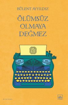 Ölümsüz Olmaya Değmez