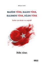 Mazide Türk, Halde Türk, Kalemde Türk, Dilde Türk & Türkler Için Kimler Ne Söyledi?
