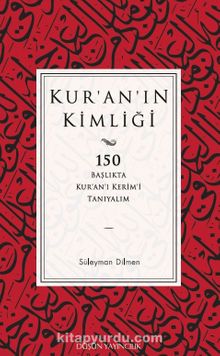 Kur'an'ın Kimliği & 150 Başlıkta Kur’an’ı Kerim’i Tanıyalım - Süleyman Dilmen