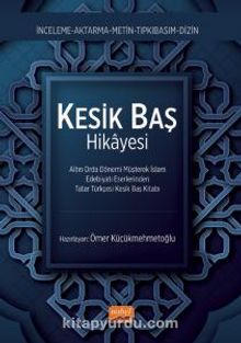 Kesik Baş Kitabı & Altın Orda Dönemi Müşterek İslam Edebiyatı Eserlerinden Tatar Türkçesi Kesik Baş Kitabı