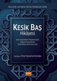 Kesik Baş Kitabı & Altın Orda Dönemi Müşterek İslam Edebiyatı Eserlerinden Tatar Türkçesi Kesik Baş Kitabı