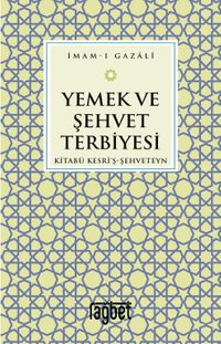Yemek ve Şehvet Terbiyesi & Kitabü Kesri'ş-Şehveteyn