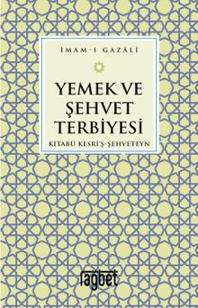 Yemek ve Şehvet Terbiyesi & Kitabü Kesri'ş-Şehveteyn