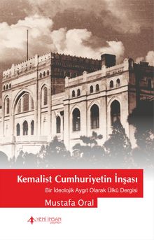 Kemalist Cumhuriyetin İnşası & Bir İdeolojik Aygıt Olarak Ülkü Dergisi - Mustafa Oral