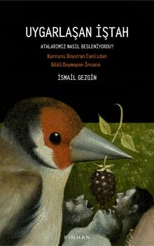Uygarlaşan İştah: Atalarımız Nasıl Besleniyordu? & Karnını Doyuran Canlıdan Gözü Doymayan İnsana