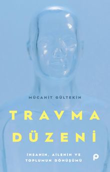 Travma Düzeni & İnsanın, Ailenin ve Toplumun Dönüşümü