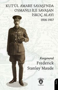 Kut'ül Amare Savaşı'nda Osmanlı İle Savaşan İskoç Alayı 1916-1917
