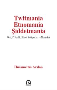 Twitmania Etnomania Şiddetmania & Gezi,17 Aralık Kürtçü Holiganizm ve Memleket