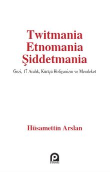 Twitmania Etnomania Şiddetmania & Gezi,17 Aralık Kürtçü Holiganizm ve Memleket
