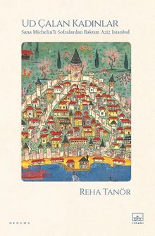Ud Çalan Kadınlar & Sana Michelin'li Sofralardan Baktım Aziz İstanbul