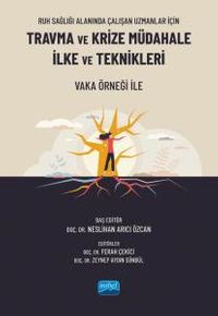 Ruh Sağlığı Alanında Çalışan Uzmanlar İçin Travma Ve Krize Müdahale İlke Ve Teknikleri - Vaka Örneği ile