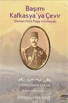 Başımı Kafkasya'ya Çevir & Osman Ferit Paşa'nın Hayatı