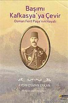 Başımı Kafkasya'ya Çevir & Osman Ferit Paşa'nın Hayatı