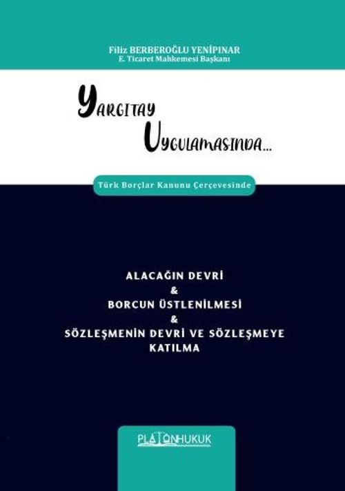 Yargıtay Uygulamasında Türk Borçlar Kanunu Çerçevesinde Alacağın Devri & Borcun Üstlenilmesi & Sözleşmenin Devri ve Sözleşmeye Katılma