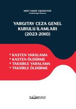 Yargıtay Ceza Genel Kurulu İlamları (2023‐2010) & Kasten Yaralama  - Kasten Öldürme - Taksirle Yaralama - Taksirle Öldürme 