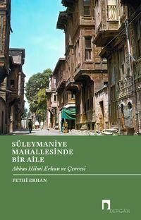 Süleymaniye Mahallesinde Bir Aile & Abbas Hilmi Erhan ve Çevresi