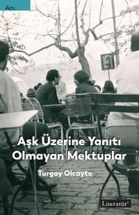 Aşk Üzerine Yanıtı Olmayan Mektuplar