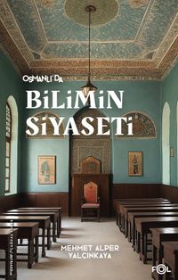 Osmanlı'da Bilimin Siyaseti & 19. Yüzyılda Bilimi, Devleti ve Toplumu Tartışmak