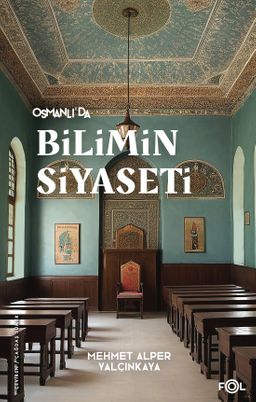 Osmanlı'da Bilimin Siyaseti & 19. Yüzyılda Bilimi, Devleti ve Toplumu Tartışmak