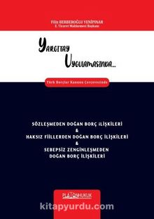 Yargıtay Uygulamasında Türk Borçlar Kanunu Çerçevesinde Sözleşmeden Doğan Borç İlişkileri - Haksız Fiillerden Doğan Borç İlişkileri - Sebepsiz Zenginleşmeden Doğan Borç İlişkileri
