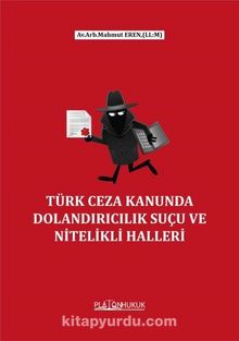Türk Ceza Kanununda  Dolandırıcılık Suçu ve Nitelikli Halleri