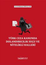 Türk Ceza Kanununda  Dolandırıcılık Suçu ve Nitelikli Halleri