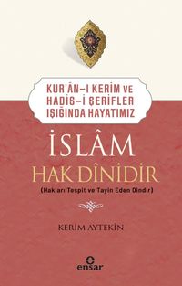 İslam Hak Dinidir & Kur'an-ı Kerim ve Hadis-i Şerifler Işığında Hayatımız