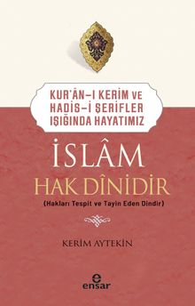 İslam Hak Dinidir & Kur'an-ı Kerim ve Hadis-i Şerifler Işığında Hayatımız
